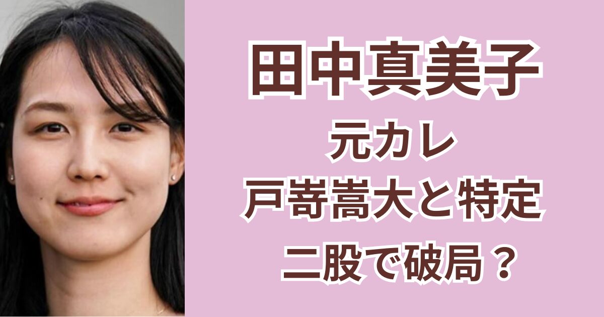 田中真美子の元カレは戸嵜嵩大と特定