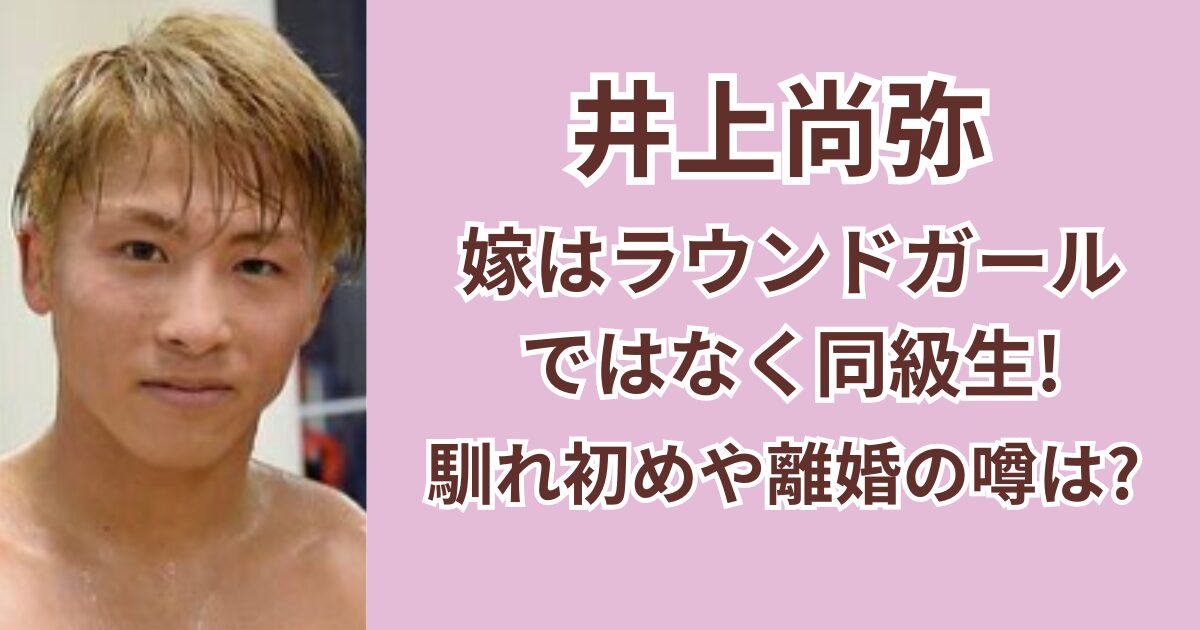 井上尚弥の嫁はラウンドガールではなく同級生！