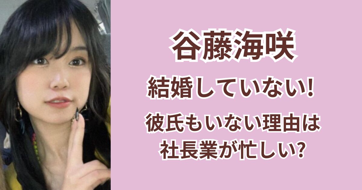 谷藤海咲は結婚してない！